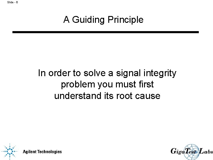 Slide - 6 A Guiding Principle In order to solve a signal integrity problem