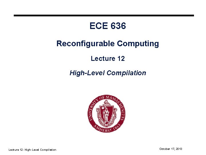 ECE 636 Reconfigurable Computing Lecture 12 High-Level Compilation Lecture 12: High-Level Compilation October 17,