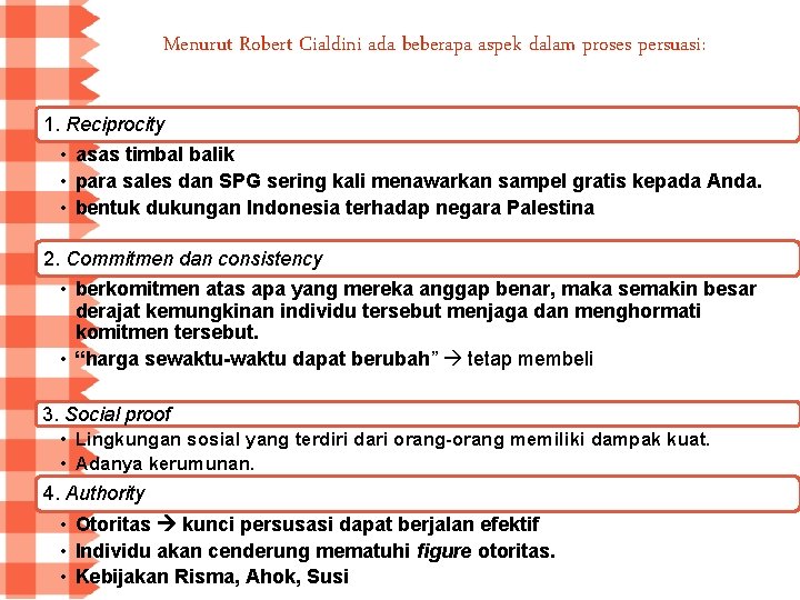 Menurut Robert Cialdini ada beberapa aspek dalam proses persuasi: 1. Reciprocity • asas timbal