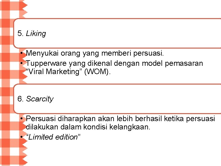 5. Liking • Menyukai orang yang memberi persuasi. • Tupperware yang dikenal dengan model