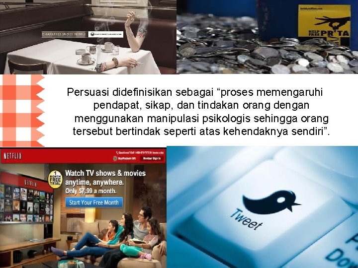 Persuasi didefinisikan sebagai “proses memengaruhi pendapat, sikap, dan tindakan orang dengan menggunakan manipulasi psikologis