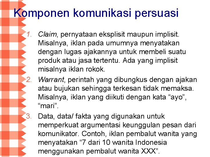 Komponen komunikasi persuasi 1. Claim, pernyataan eksplisit maupun implisit. Misalnya, iklan pada umumnya menyatakan