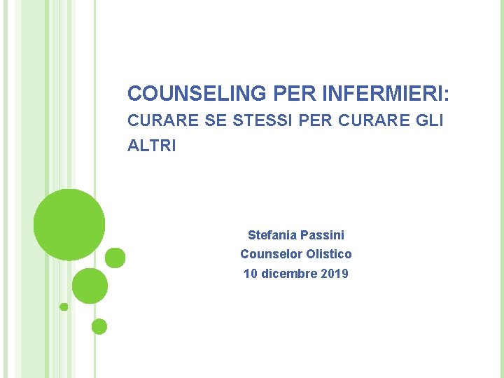 COUNSELING PER INFERMIERI: CURARE SE STESSI PER CURARE GLI ALTRI Stefania Passini Counselor Olistico