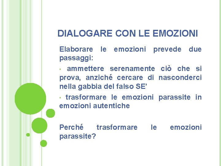 DIALOGARE CON LE EMOZIONI Elaborare le emozioni prevede due passaggi: • ammettere serenamente ciò