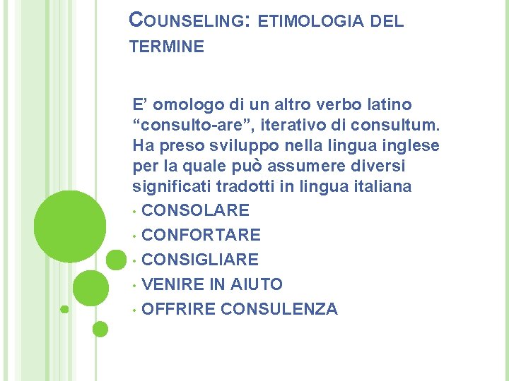 COUNSELING: ETIMOLOGIA DEL TERMINE E’ omologo di un altro verbo latino “consulto-are”, iterativo di