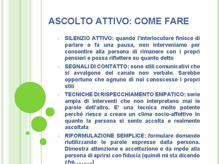 ASCOLTO ATTIVO: COME FARE • SILENZIO ATTIVO: quando l’interlocutore finisce di parlare o fa