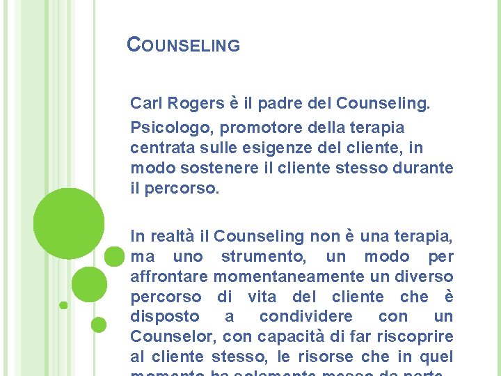 COUNSELING Carl Rogers è il padre del Counseling. Psicologo, promotore della terapia centrata sulle