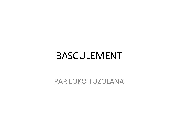 BASCULEMENT PAR LOKO TUZOLANA 