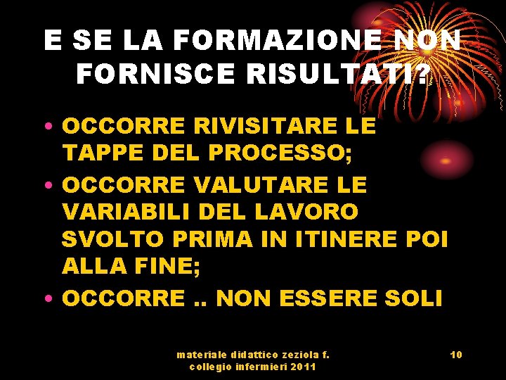 E SE LA FORMAZIONE NON FORNISCE RISULTATI? • OCCORRE RIVISITARE LE TAPPE DEL PROCESSO;