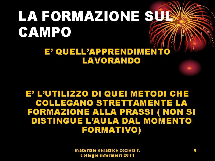 LA FORMAZIONE SUL CAMPO E’ QUELL’APPRENDIMENTO LAVORANDO E’ L’UTILIZZO DI QUEI METODI CHE COLLEGANO