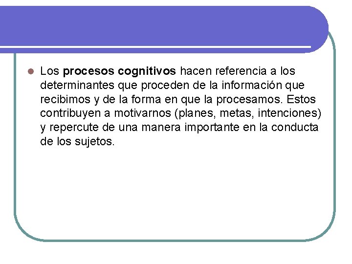 l Los procesos cognitivos hacen referencia a los determinantes que proceden de la información