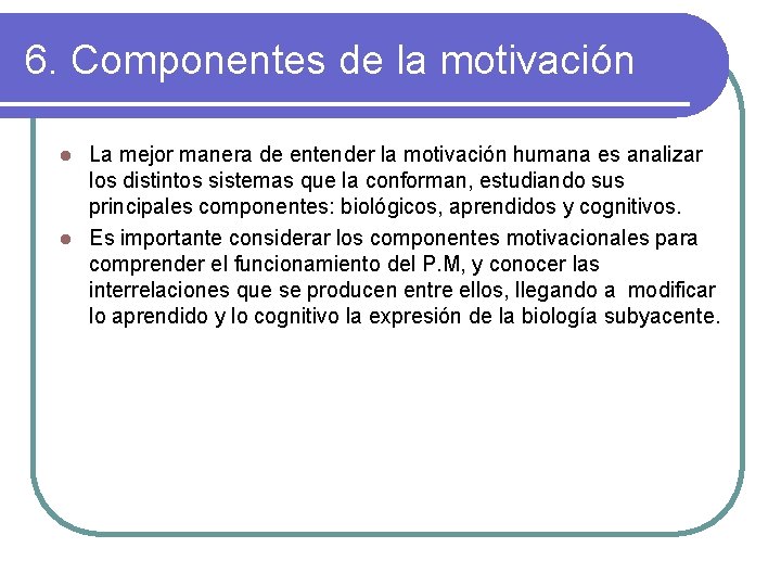 6. Componentes de la motivación La mejor manera de entender la motivación humana es