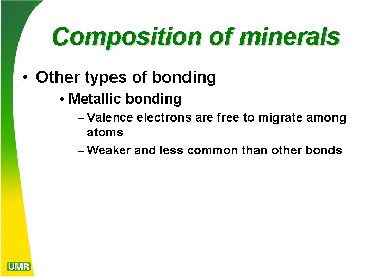 Composition of minerals • Other types of bonding • Metallic bonding – Valence electrons