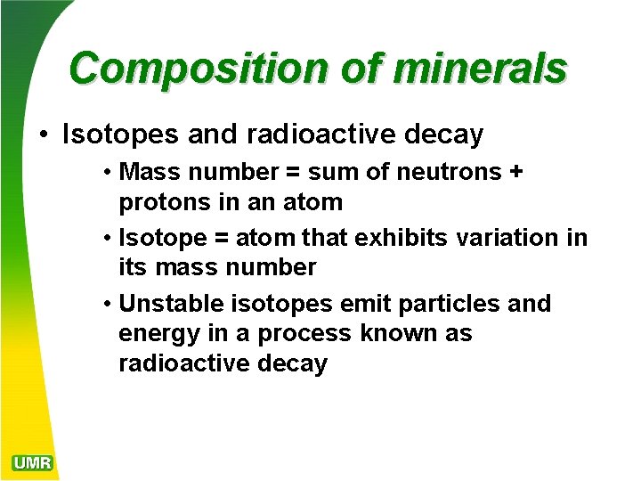 Composition of minerals • Isotopes and radioactive decay • Mass number = sum of