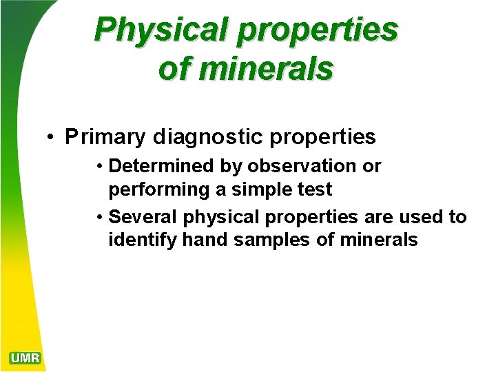 Physical properties of minerals • Primary diagnostic properties • Determined by observation or performing