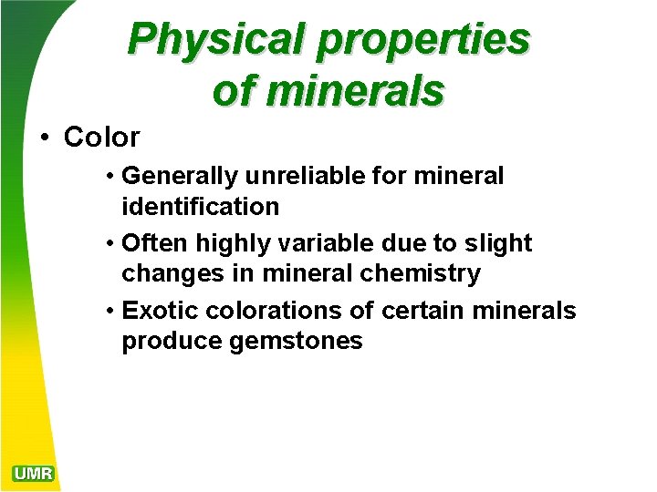 Physical properties of minerals • Color • Generally unreliable for mineral identification • Often