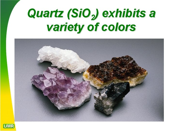 Quartz (Si. O 2) exhibits a variety of colors 