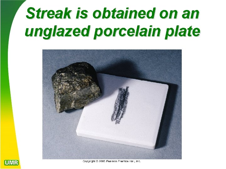 Streak is obtained on an unglazed porcelain plate 