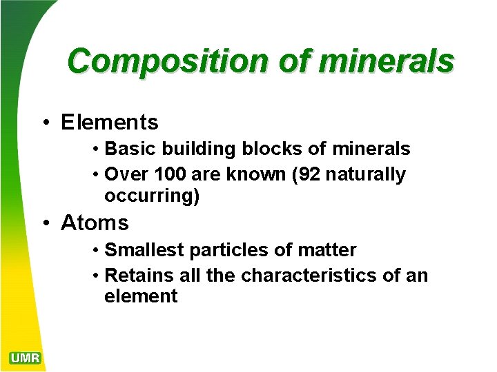 Composition of minerals • Elements • Basic building blocks of minerals • Over 100