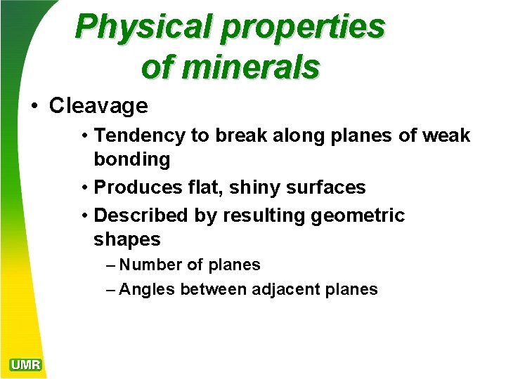 Physical properties of minerals • Cleavage • Tendency to break along planes of weak