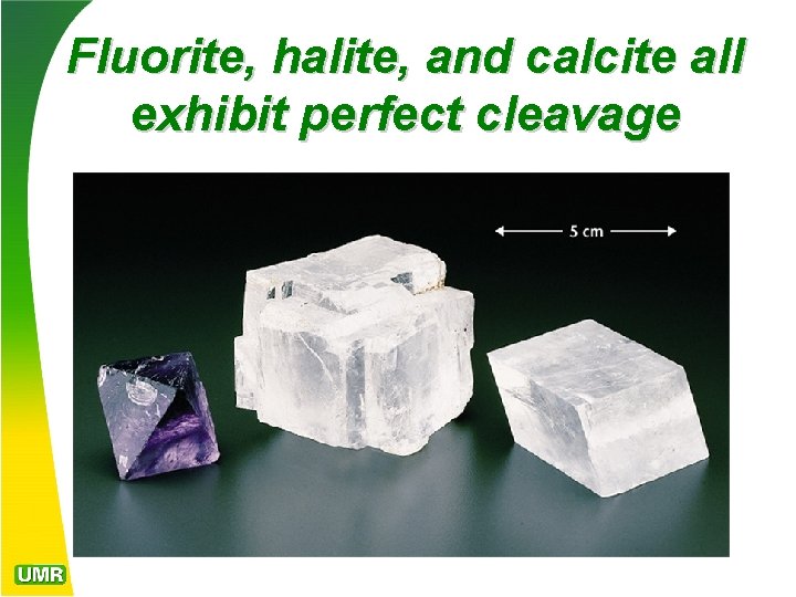 Fluorite, halite, and calcite all exhibit perfect cleavage 