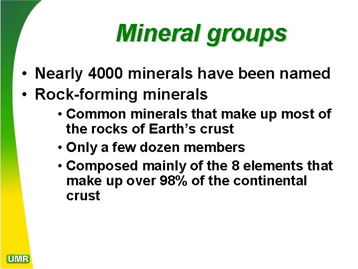 Mineral groups • Nearly 4000 minerals have been named • Rock-forming minerals • Common