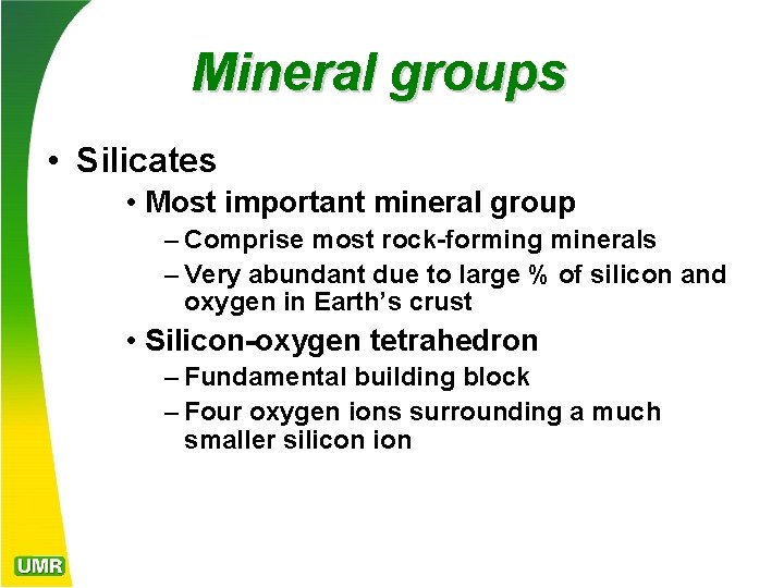 Mineral groups • Silicates • Most important mineral group – Comprise most rock-forming minerals