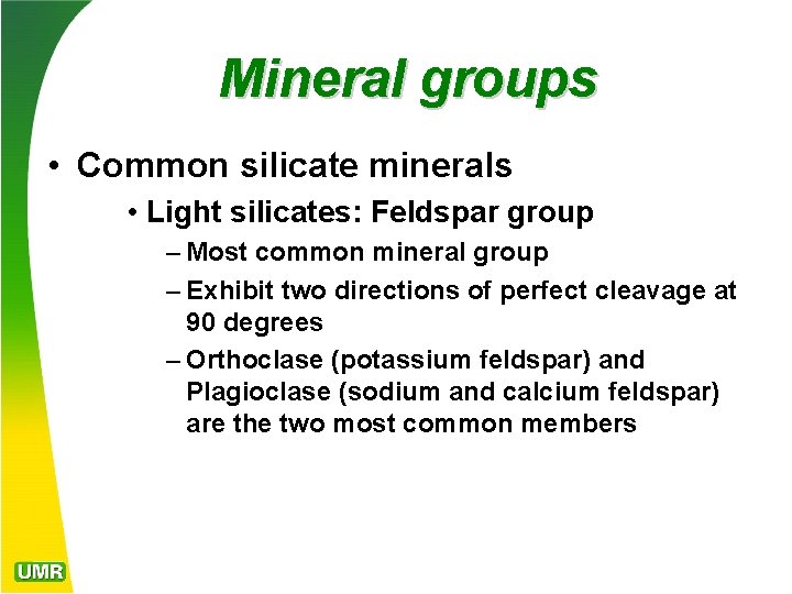 Mineral groups • Common silicate minerals • Light silicates: Feldspar group – Most common