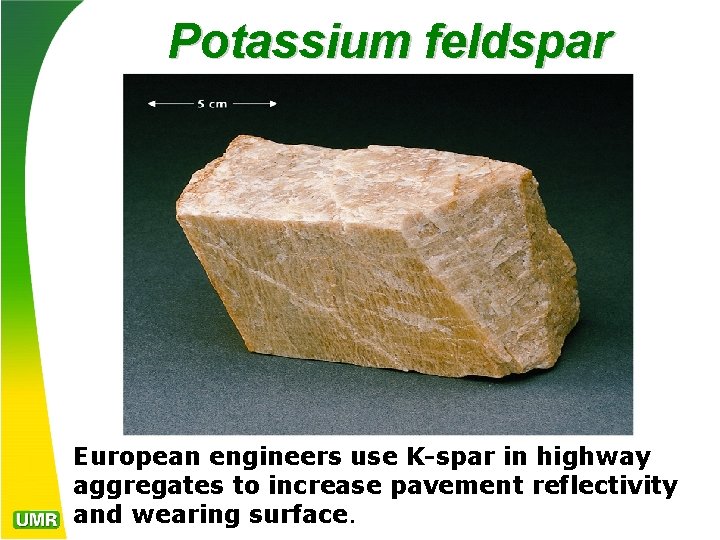 Potassium feldspar European engineers use K-spar in highway aggregates to increase pavement reflectivity and