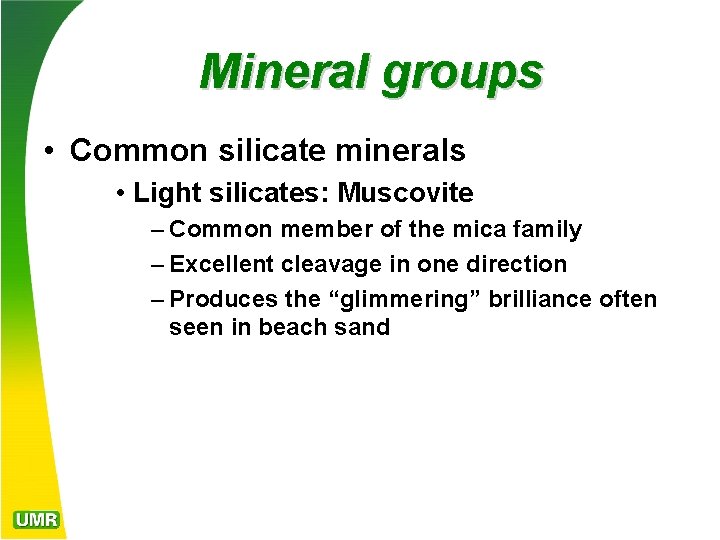 Mineral groups • Common silicate minerals • Light silicates: Muscovite – Common member of