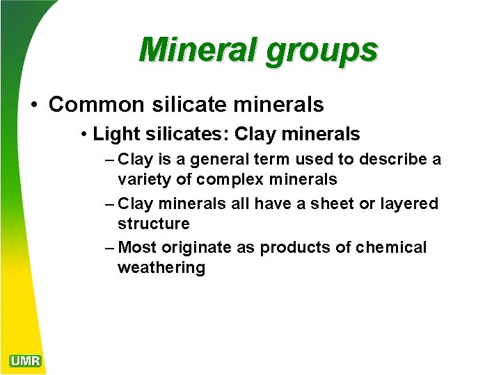 Mineral groups • Common silicate minerals • Light silicates: Clay minerals – Clay is