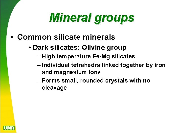 Mineral groups • Common silicate minerals • Dark silicates: Olivine group – High temperature
