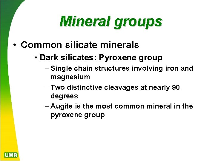 Mineral groups • Common silicate minerals • Dark silicates: Pyroxene group – Single chain