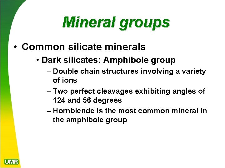 Mineral groups • Common silicate minerals • Dark silicates: Amphibole group – Double chain