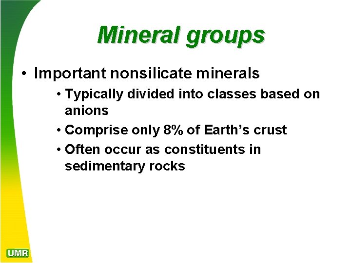 Mineral groups • Important nonsilicate minerals • Typically divided into classes based on anions