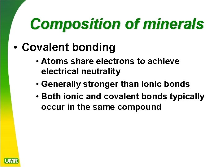 Composition of minerals • Covalent bonding • Atoms share electrons to achieve electrical neutrality