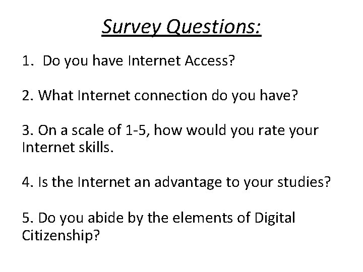 Survey Questions: 1. Do you have Internet Access? 2. What Internet connection do you