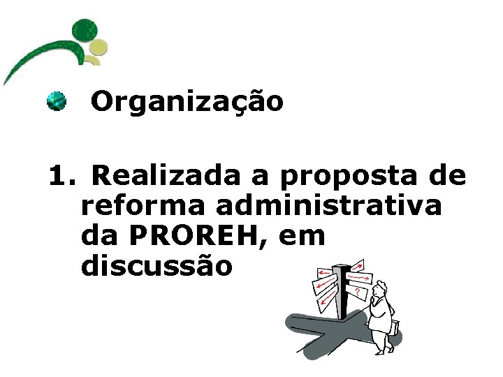  Organização 1. Realizada a proposta de reforma administrativa da PROREH, em discussão 