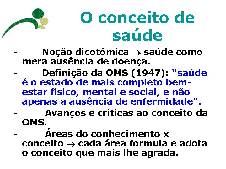 O conceito de saúde - Noção dicotômica saúde como mera ausência de doença. -