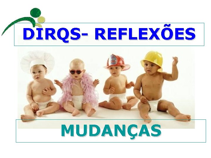 DIRQS- REFLEXÕES MUDANÇAS 