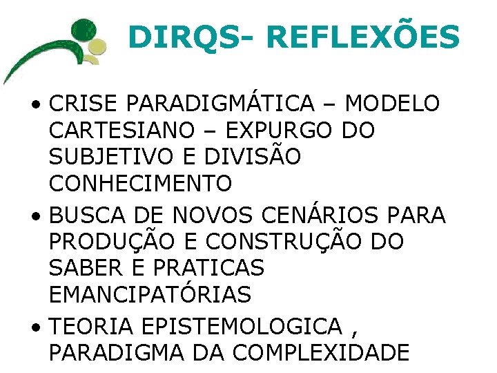 DIRQS- REFLEXÕES • CRISE PARADIGMÁTICA – MODELO CARTESIANO – EXPURGO DO SUBJETIVO E DIVISÃO