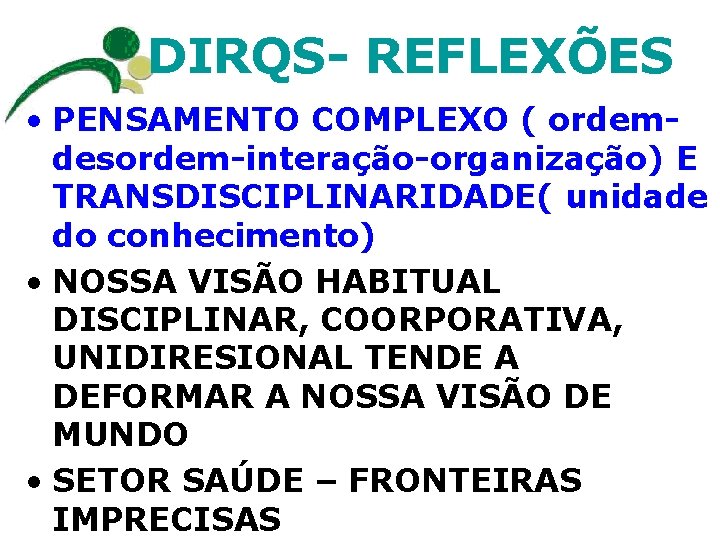DIRQS- REFLEXÕES • PENSAMENTO COMPLEXO ( ordem- desordem-interação-organização) E TRANSDISCIPLINARIDADE( unidade do conhecimento) •