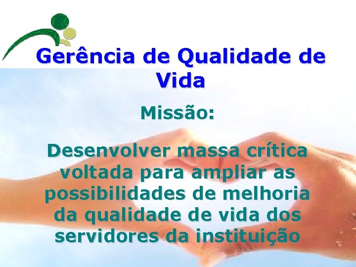 Gerência de Qualidade de Vida Missão: Desenvolver massa crítica voltada para ampliar as possibilidades