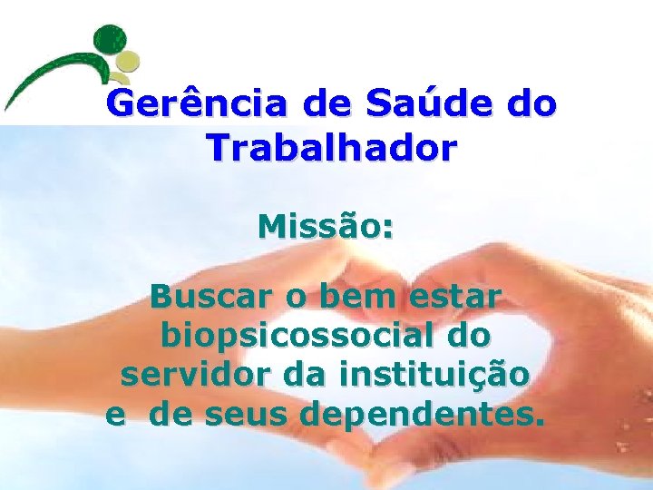 Gerência de Saúde do Trabalhador Missão: Buscar o bem estar biopsicossocial do servidor da