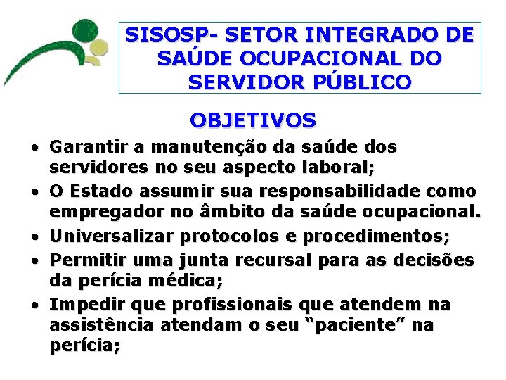 SISOSP- SETOR INTEGRADO DE SAÚDE OCUPACIONAL DO SERVIDOR PÚBLICO OBJETIVOS • Garantir a manutenção