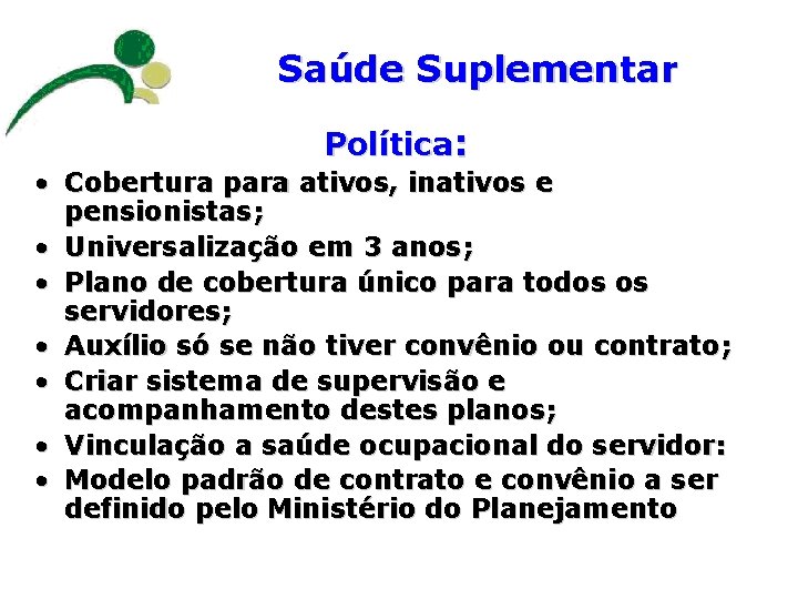 Saúde Suplementar Política: • Cobertura para ativos, inativos e pensionistas; • Universalização em 3