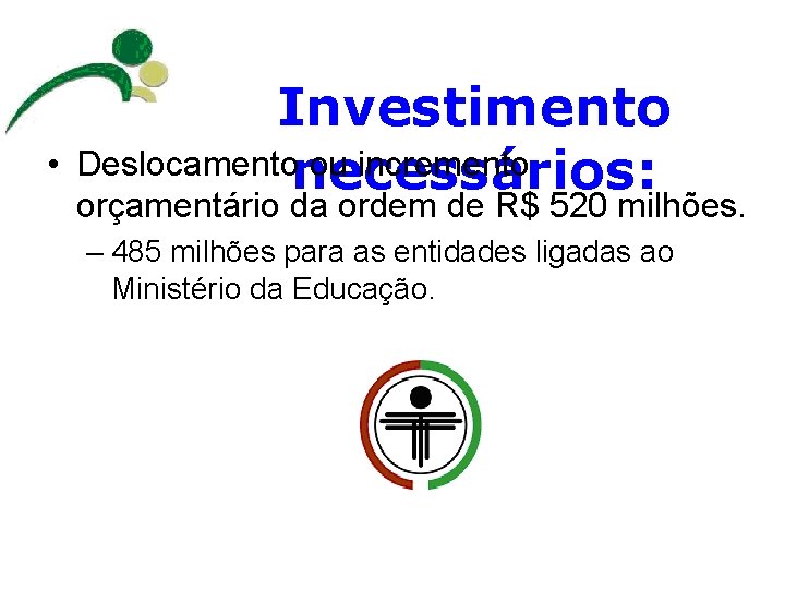  • Investimento Deslocamento ou incremento necessários: orçamentário da ordem de R$ 520 milhões.