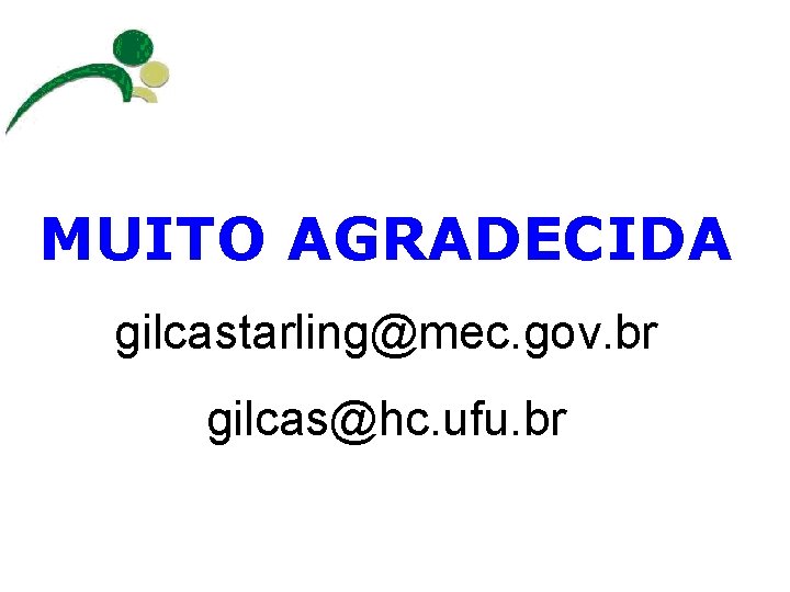 MUITO AGRADECIDA gilcastarling@mec. gov. br gilcas@hc. ufu. br 