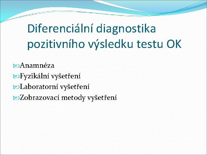 Diferenciální diagnostika pozitivního výsledku testu OK Anamnéza Fyzikální vyšetření Laboratorní vyšetření Zobrazovací metody vyšetření Diferenciální diagnostika pozitivního výsledku testu OK Anamnéza Fyzikální vyšetření Laboratorní vyšetření Zobrazovací metody vyšetření