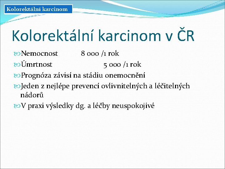 Kolorektální karcinom v ČR Nemocnost 8 000 /1 rok Úmrtnost 5 000 /1 rok Kolorektální karcinom v ČR Nemocnost 8 000 /1 rok Úmrtnost 5 000 /1 rok